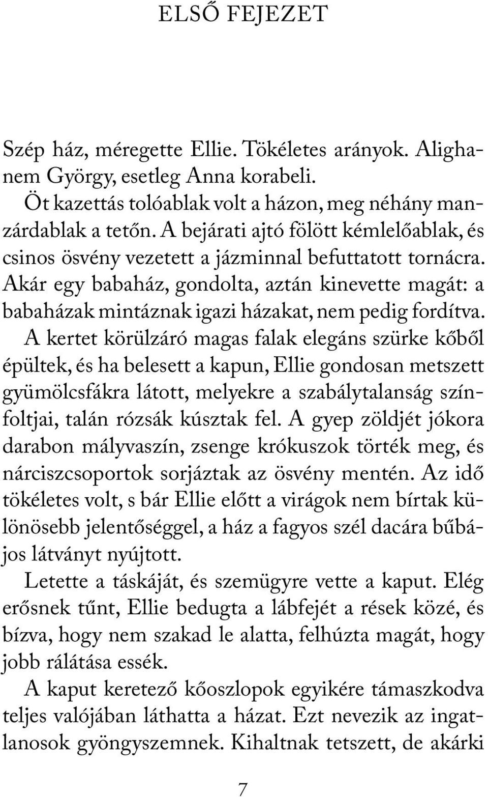 Akár egy babaház, gondolta, aztán kinevette magát: a babaházak mintáznak igazi házakat, nem pedig fordítva.