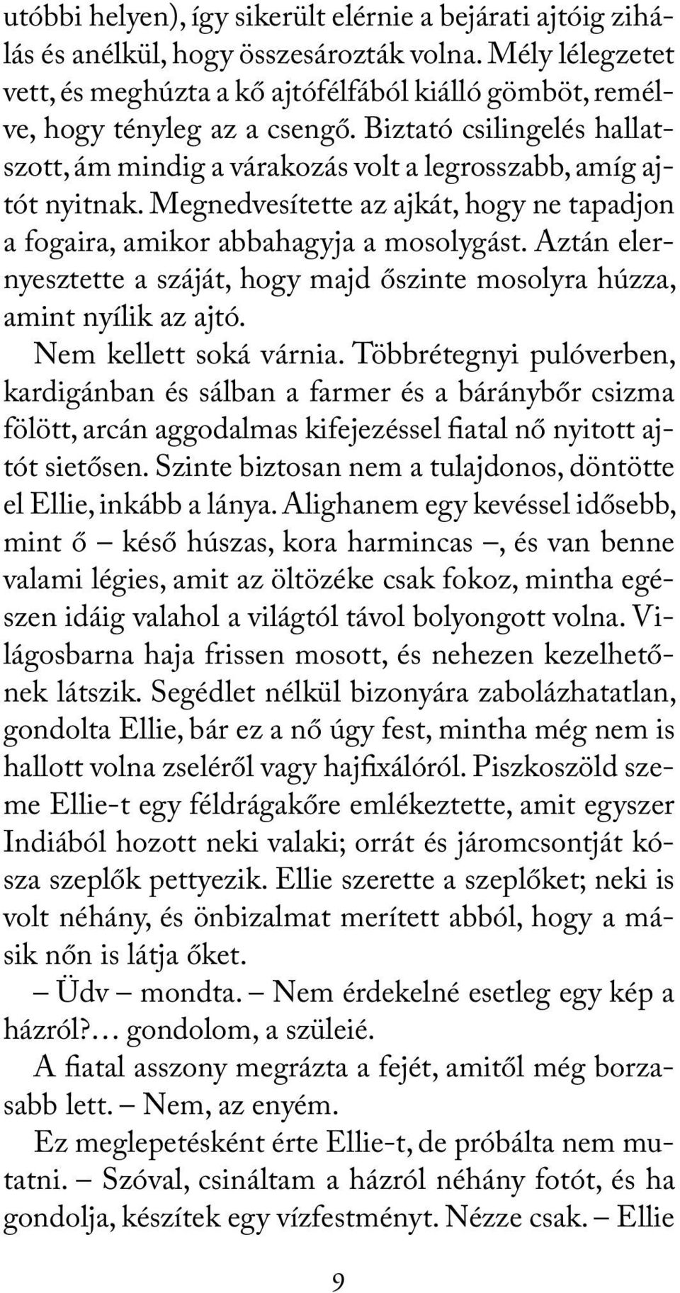 Megnedvesítette az ajkát, hogy ne tapadjon a fogaira, amikor abbahagyja a mosolygást. Aztán elernyesztette a száját, hogy majd őszinte mosolyra húzza, amint nyílik az ajtó. Nem kellett soká várnia.