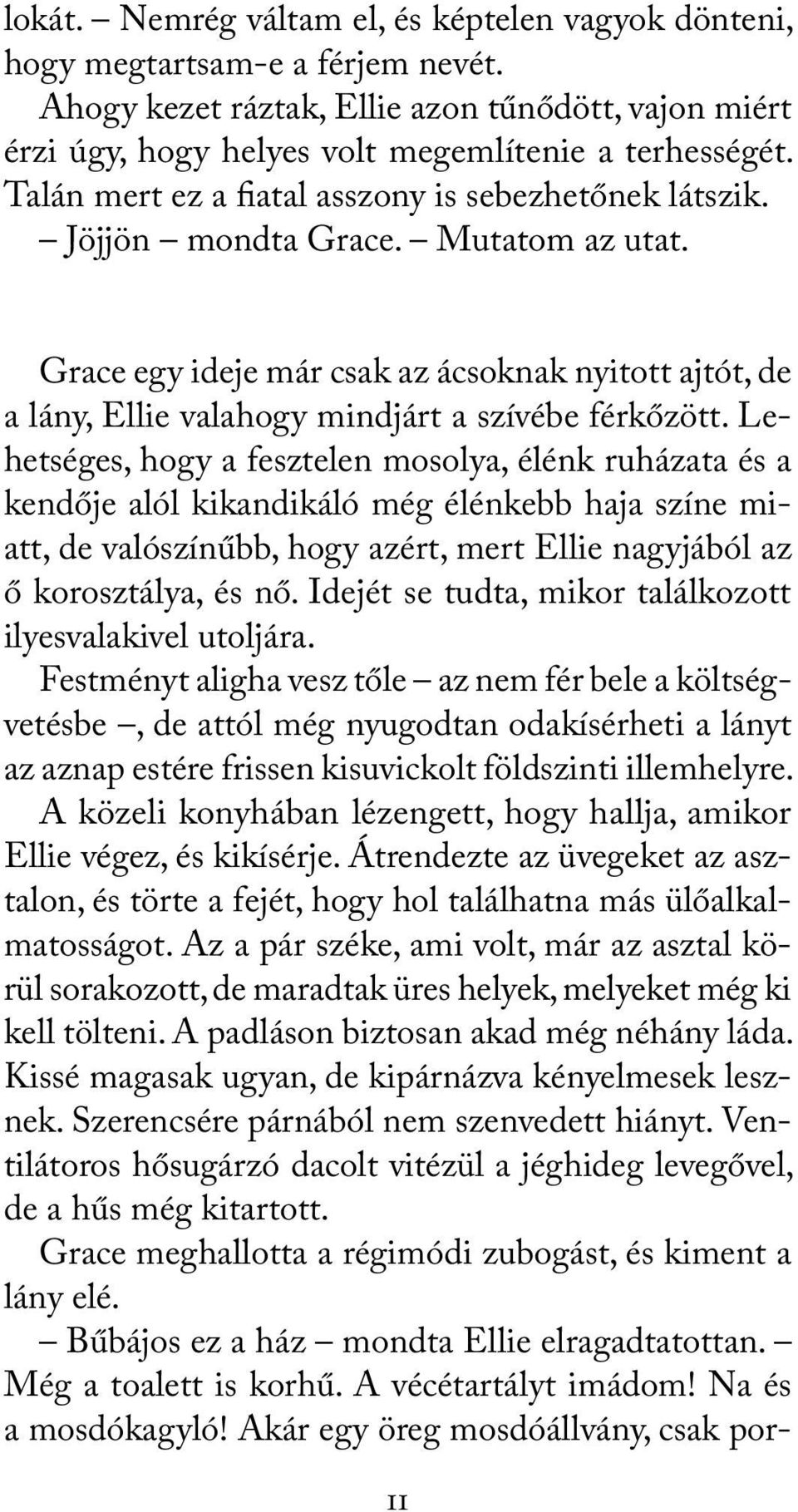 Grace egy ideje már csak az ácsoknak nyitott ajtót, de a lány, Ellie valahogy mindjárt a szívébe férkőzött.