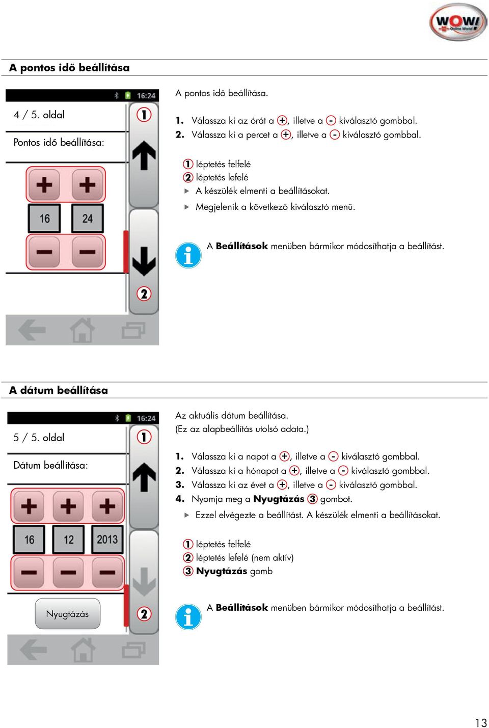 oldal Dátum beállítása: Az aktuális dátum beállítása. (Ez az alapbeállítás utolsó adata.). Válassza ki a napot a +, illetve a - kiválasztó gombbal.