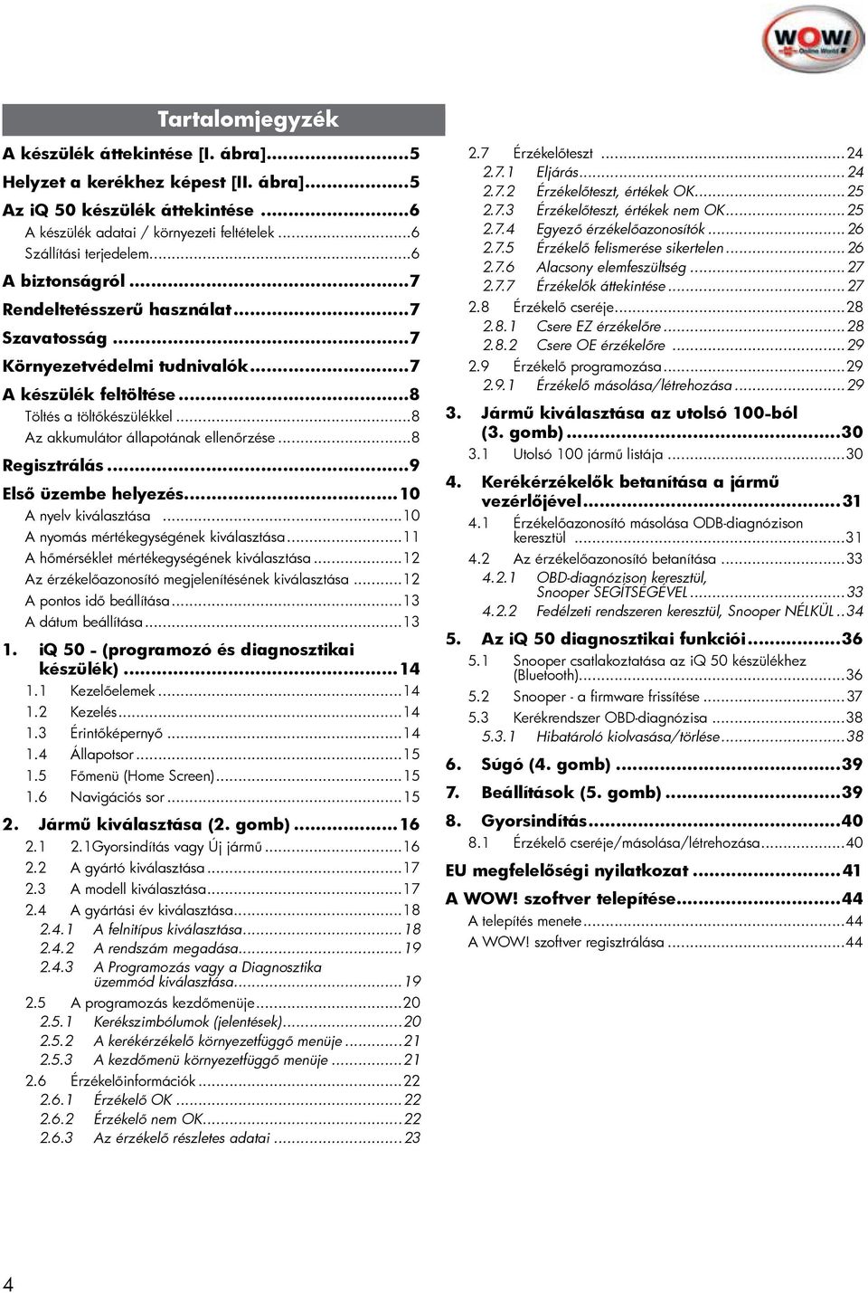 ..8 Regisztrálás...9 Első üzembe helyezés...0 A nyelv kiválasztása...0 A nyomás mértékegységének kiválasztása... A hőmérséklet mértékegységének kiválasztása.