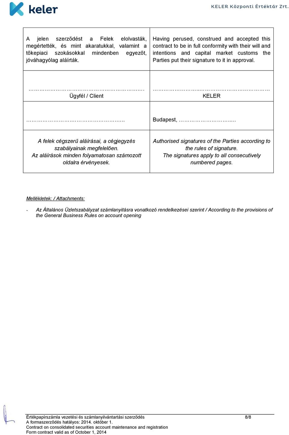 . Ügyfél / Client.. KELER.... Budapest,.. A felek cégszerű aláírásai, a cégjegyzés szabályainak megfelelően. Az aláírások minden folyamatosan számozott oldalra érvényesek.