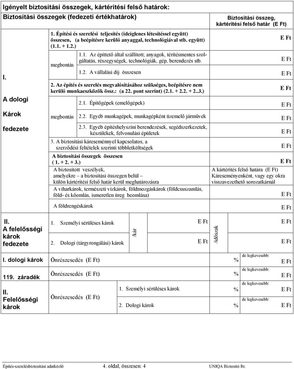 1. + 1.2.) 1.1. Az építtető által szállított; anyagok, térítésmentes szolgáltatás, részegységek, technológiák, gép, berendezés stb. megbontás 1.2. A vállalási díj összesen 2.