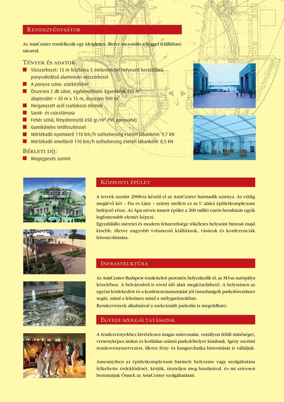 Egyenként 450 m 2 alapterület = 30 m x 15 m, összesen 900 m 2 Horganyzott acél csatlakozó elemek Sarok- és csúcstámasz Fehér színû, fényáteresztô 650 gr/m 2 PVC ponyvahéj Gumiköteles tetôfeszítéssel