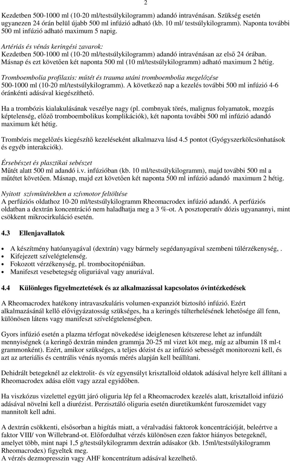 Másnap és ezt követően két naponta 500 ml (10 ml/testsúlykilogramm) adható maximum 2 hétig.