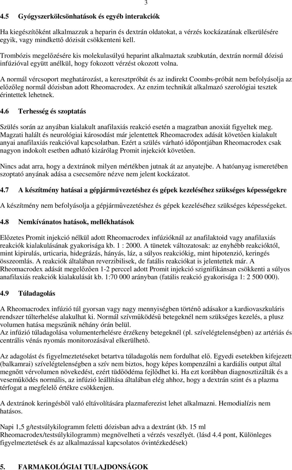 3 A normál vércsoport meghatározást, a keresztpróbát és az indirekt Coombs-próbát nem befolyásolja az előzőleg normál dózisban adott Rheomacrodex.