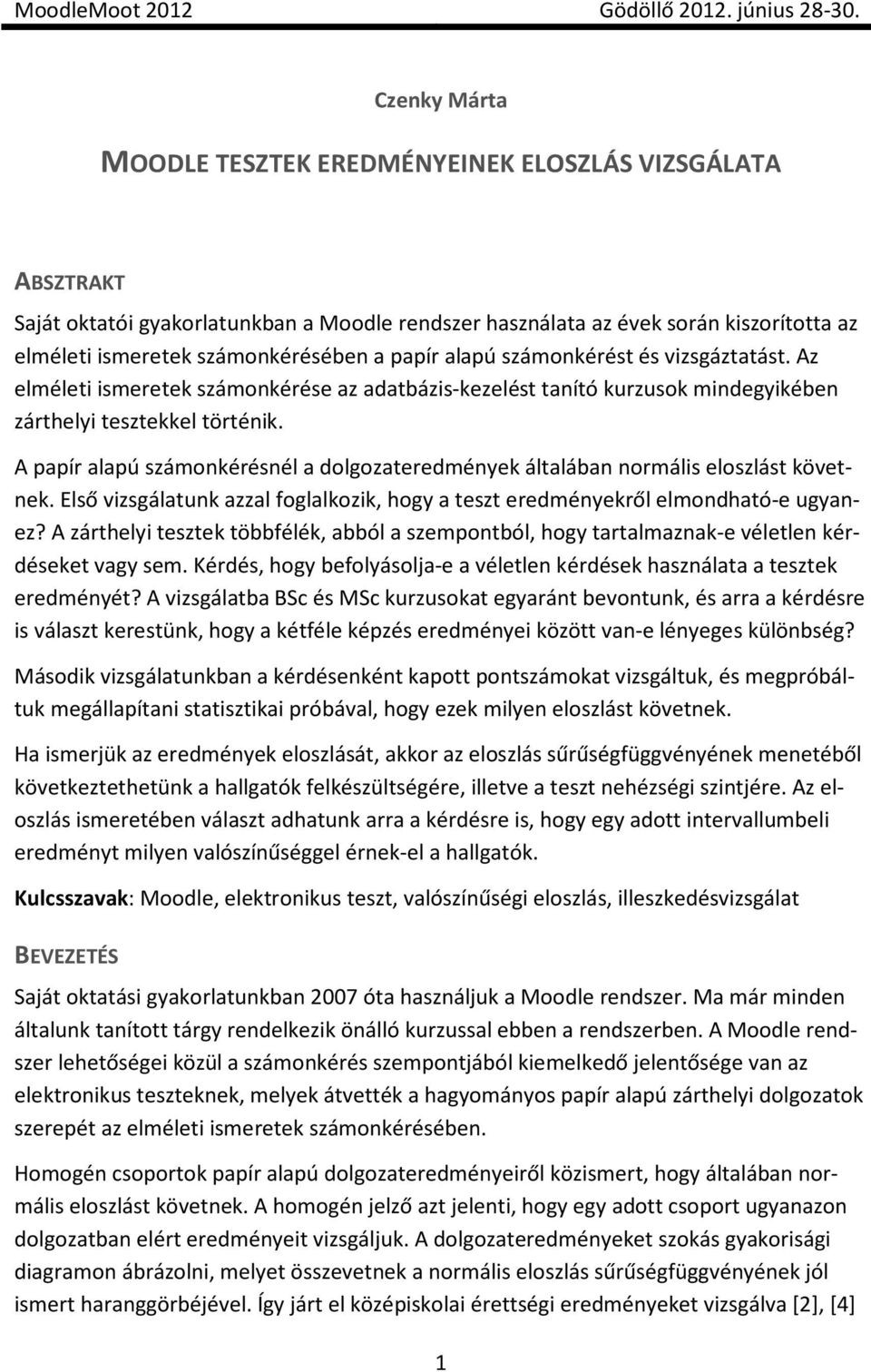 A papír alapú számonkérésnél a dolgozateredmények általában normális eloszlást követnek. Első vizsgálatunk azzal foglalkozik, hogy a teszt eredményekről elmondható-e ugyanez?