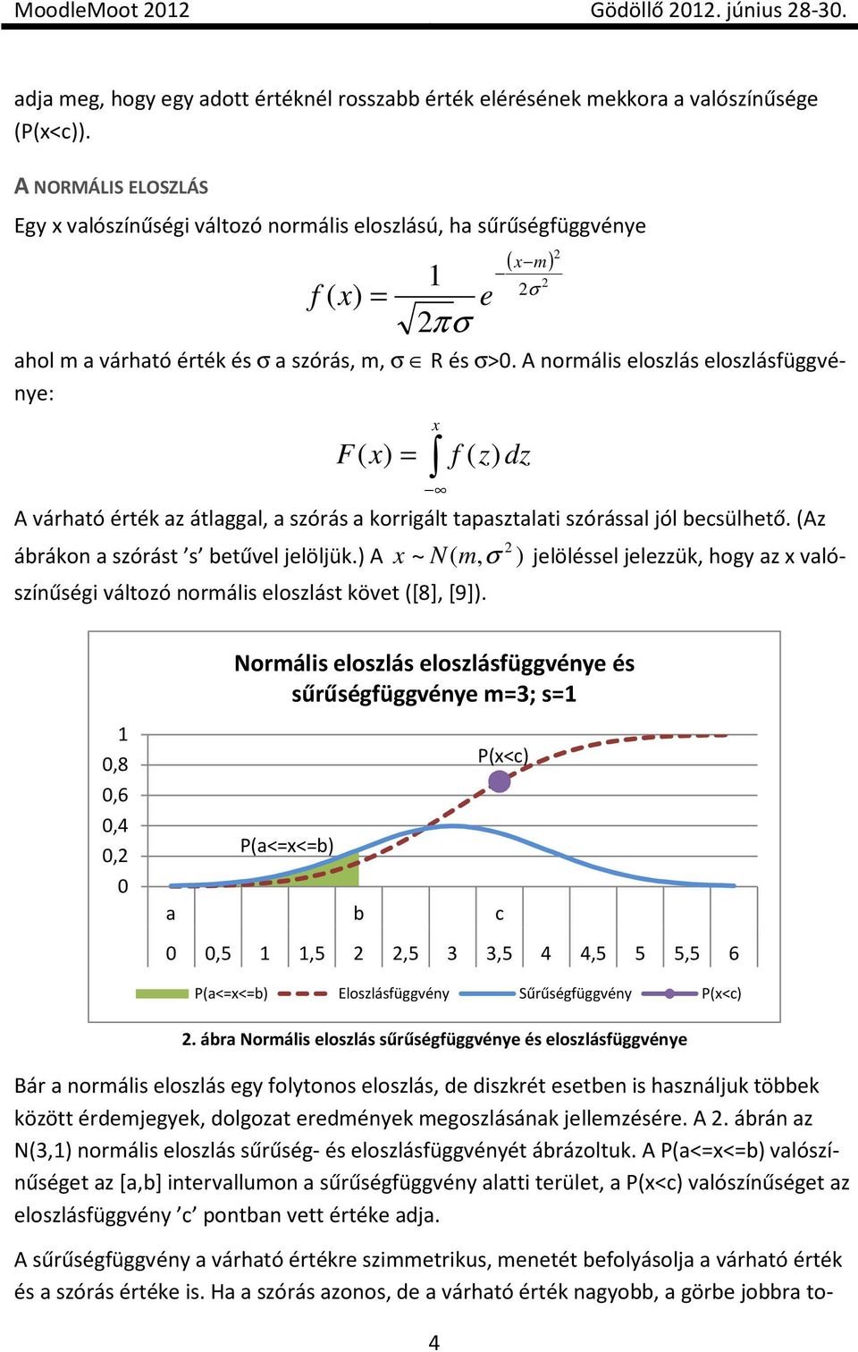 A normális eloszlás eloszlásfüggvénye: x F ( x) = f ( z) dz A várható érték az átlaggal, a szórás a korrigált tapasztalati szórással jól becsülhető. (Az ábrákon a szórást s betűvel jelöljük.