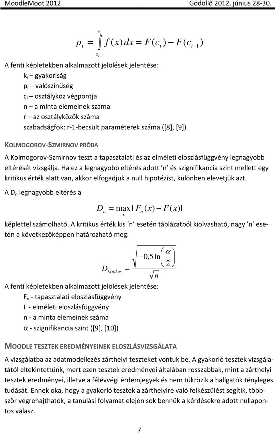 Ha ez a legnagyobb eltérés adott n és szignifikancia szint mellett egy kritikus érték alatt van, akkor elfogadjuk a null hipotézist, különben elevetjük azt.