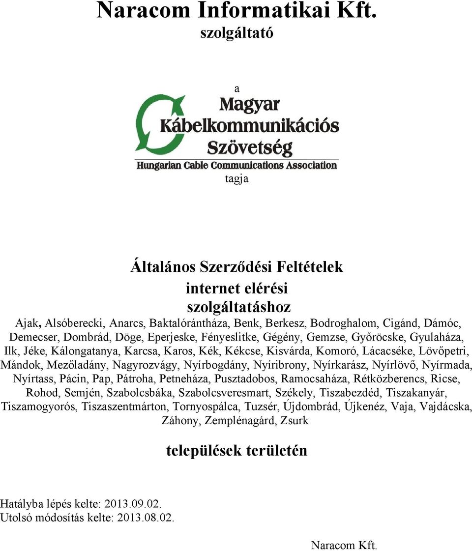 Eperjeske, Fényeslitke, Gégény, Gemzse, Győröcske, Gyulaháza, Ilk, Jéke, Kálongatanya, Karcsa, Karos, Kék, Kékcse, Kisvárda, Komoró, Lácacséke, Lövőpetri, Mándok, Mezőladány, Nagyrozvágy,