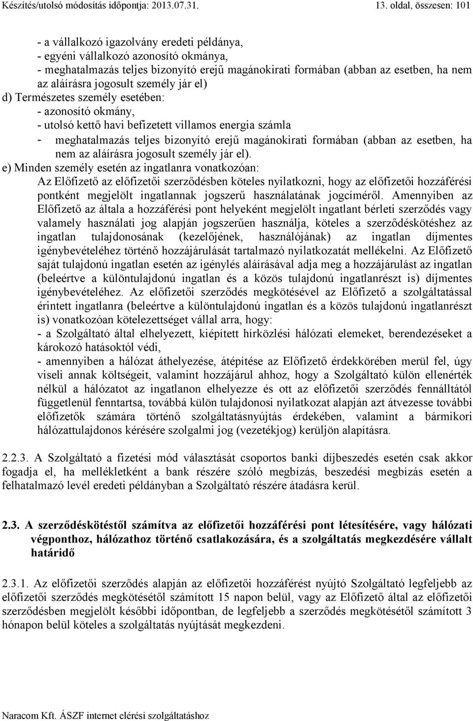 aláírásra jogosult személy jár el) d) Természetes személy esetében: - azonosító okmány, - utolsó kettő havi befizetett villamos energia számla - meghatalmazás teljes bizonyító erejű magánokirati