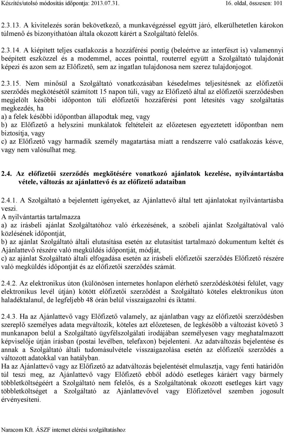 A kiépített teljes csatlakozás a hozzáférési pontig (beleértve az interfészt is) valamennyi beépített eszközzel és a modemmel, acces pointtal, routerrel együtt a Szolgáltató tulajdonát képezi és azon