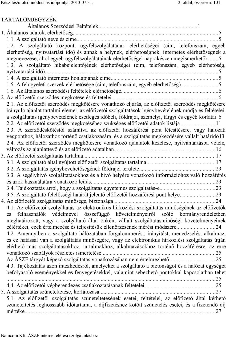 oldal, összesen: 101 TARTALOMJEGYZÉK Általános Szerződési Feltételek...1 1. Általános adatok, elérhetőség...5 1.1. A szolgáltató neve és címe...5 1.2.