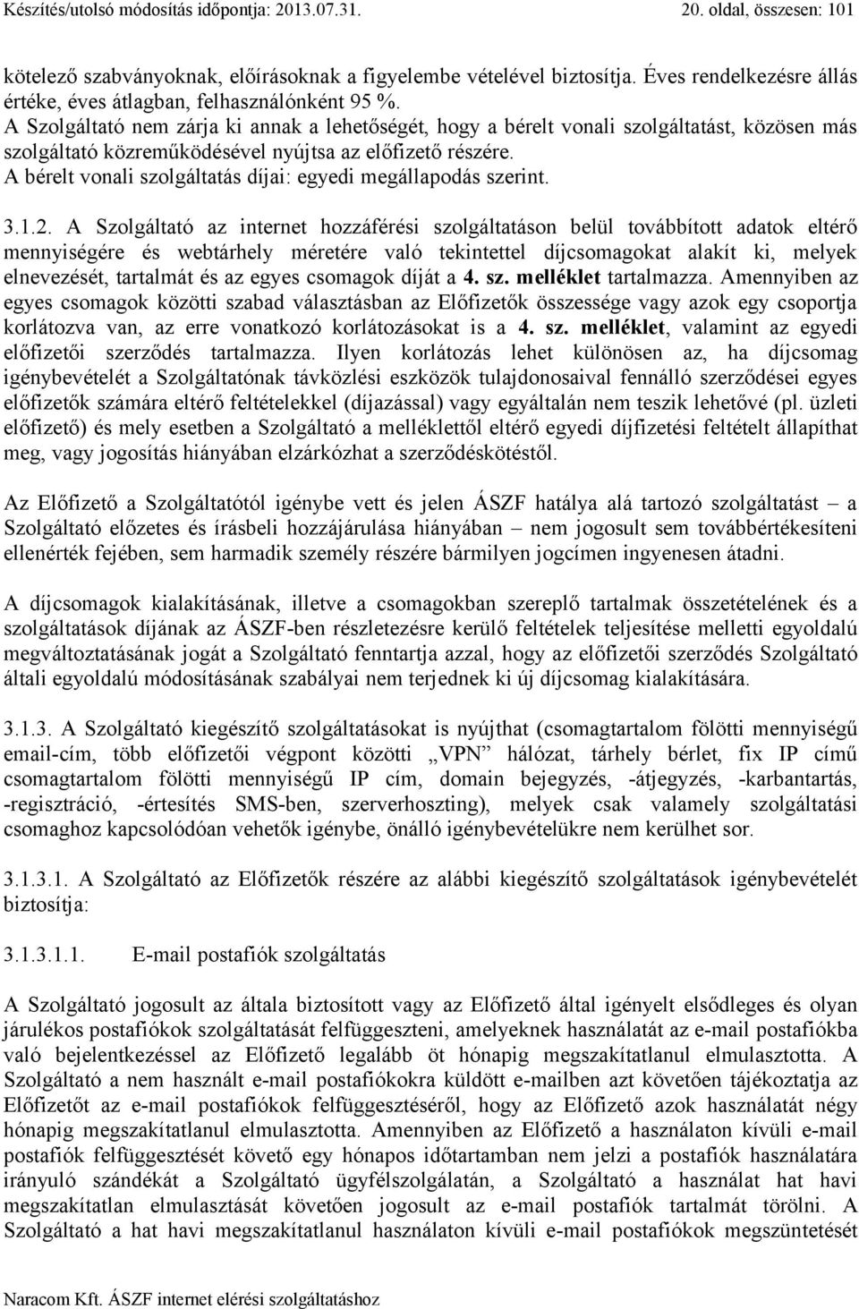 A Szolgáltató nem zárja ki annak a lehetőségét, hogy a bérelt vonali szolgáltatást, közösen más szolgáltató közreműködésével nyújtsa az előfizető részére.