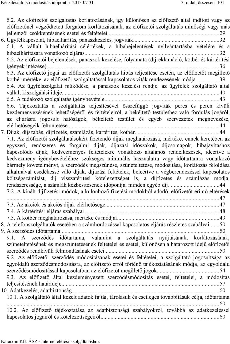 Az előfizetői szolgáltatás korlátozásának, így különösen az előfizető által indított vagy az előfizetőnél végződtetett forgalom korlátozásának, az előfizetői szolgáltatás minőségi vagy más jellemzői