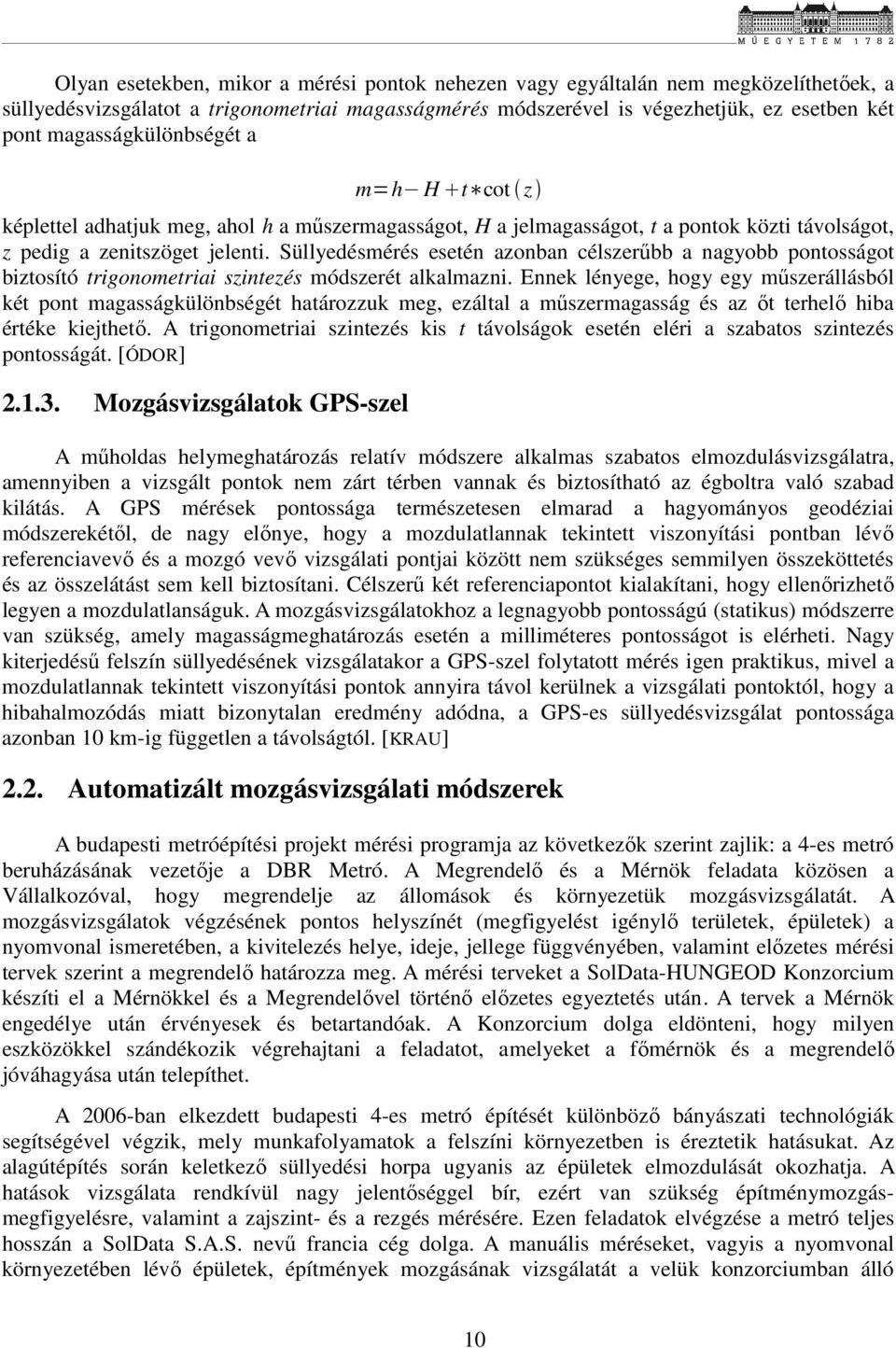 Süllyedésmérés esetén azonban célszerűbb a nagyobb pontosságot biztosító trigonometriai szintezés módszerét alkalmazni.