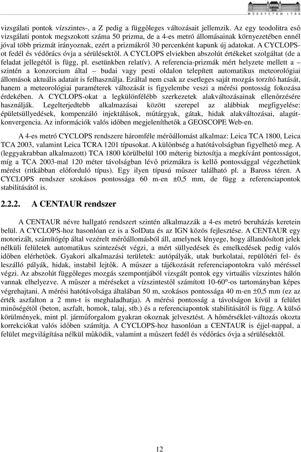 A CYCLOPSot fedél és védőrács óvja a sérülésektől. A CYCLOPS elviekben abszolút értékeket szolgáltat (de a feladat jellegétől is függ, pl. esetünkben relatív).