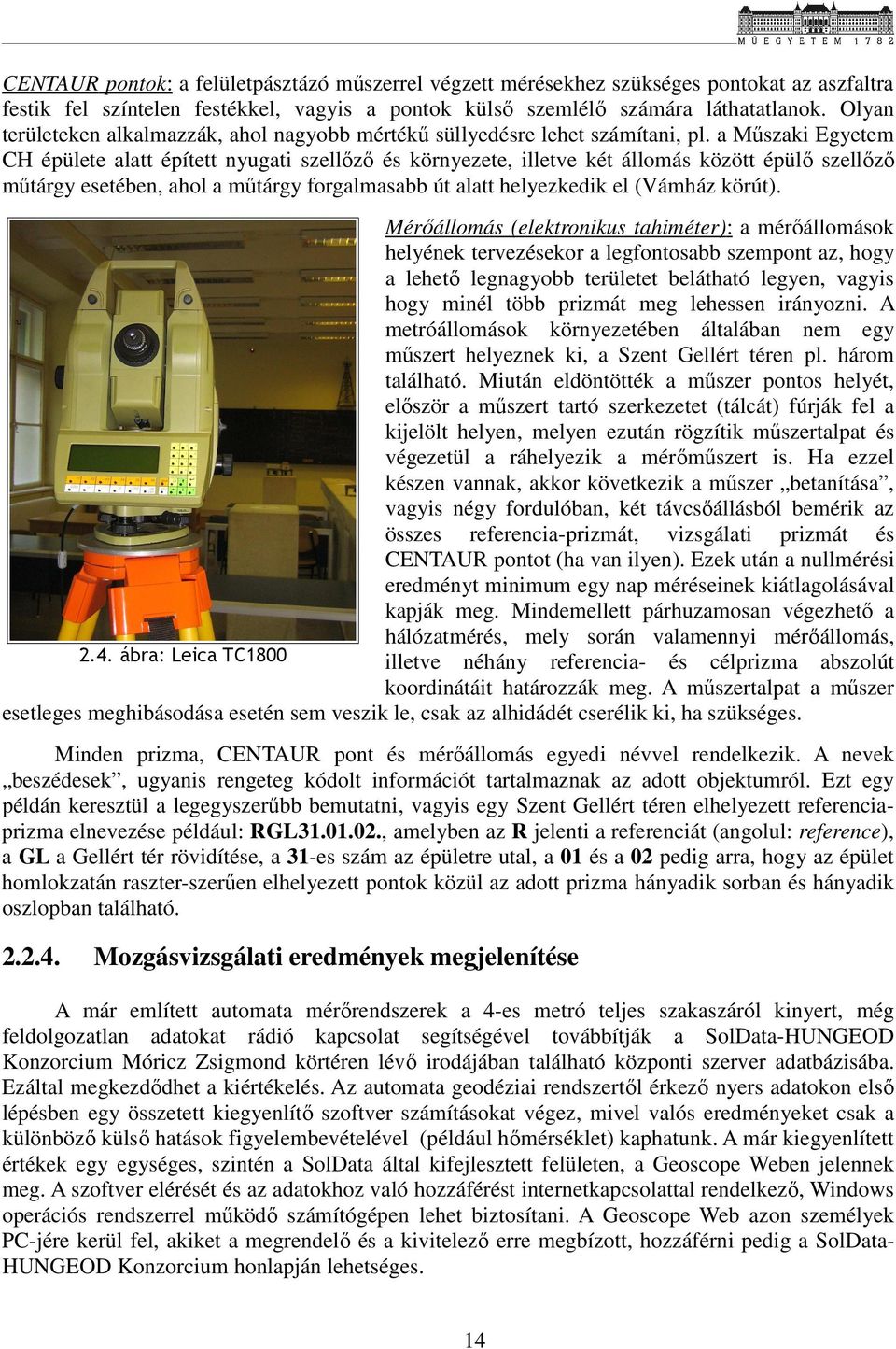a Műszaki Egyetem CH épülete alatt épített nyugati szellőző és környezete, illetve két állomás között épülő szellőző műtárgy esetében, ahol a műtárgy forgalmasabb út alatt helyezkedik el (Vámház