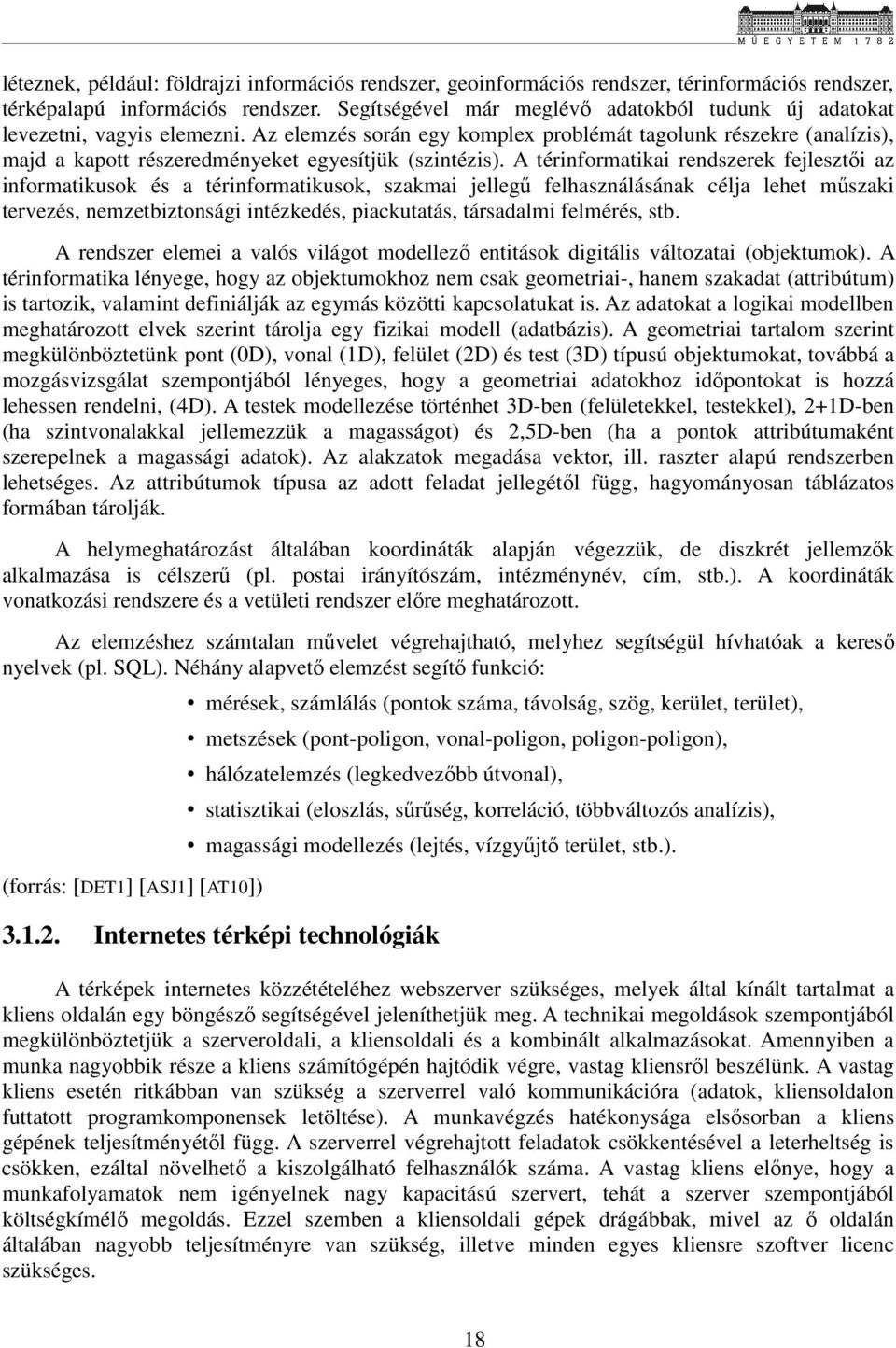 Az elemzés során egy komplex problémát tagolunk részekre (analízis), majd a kapott részeredményeket egyesítjük (szintézis).
