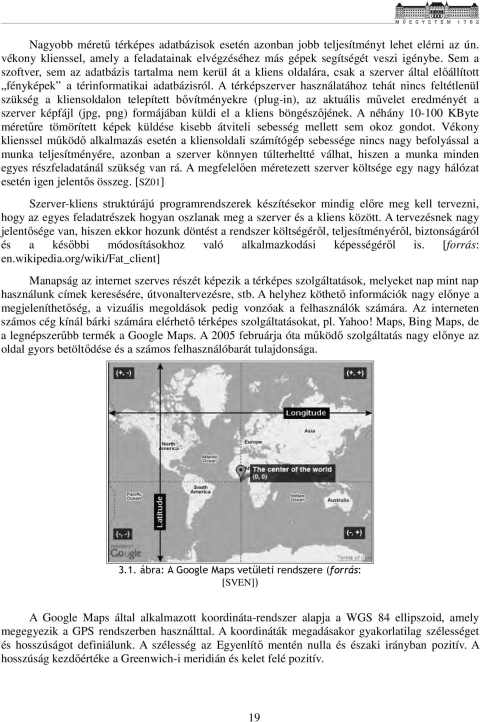 A térképszerver használatához tehát nincs feltétlenül szükség a kliensoldalon telepített bővítményekre (plug-in), az aktuális művelet eredményét a szerver képfájl (jpg, png) formájában küldi el a
