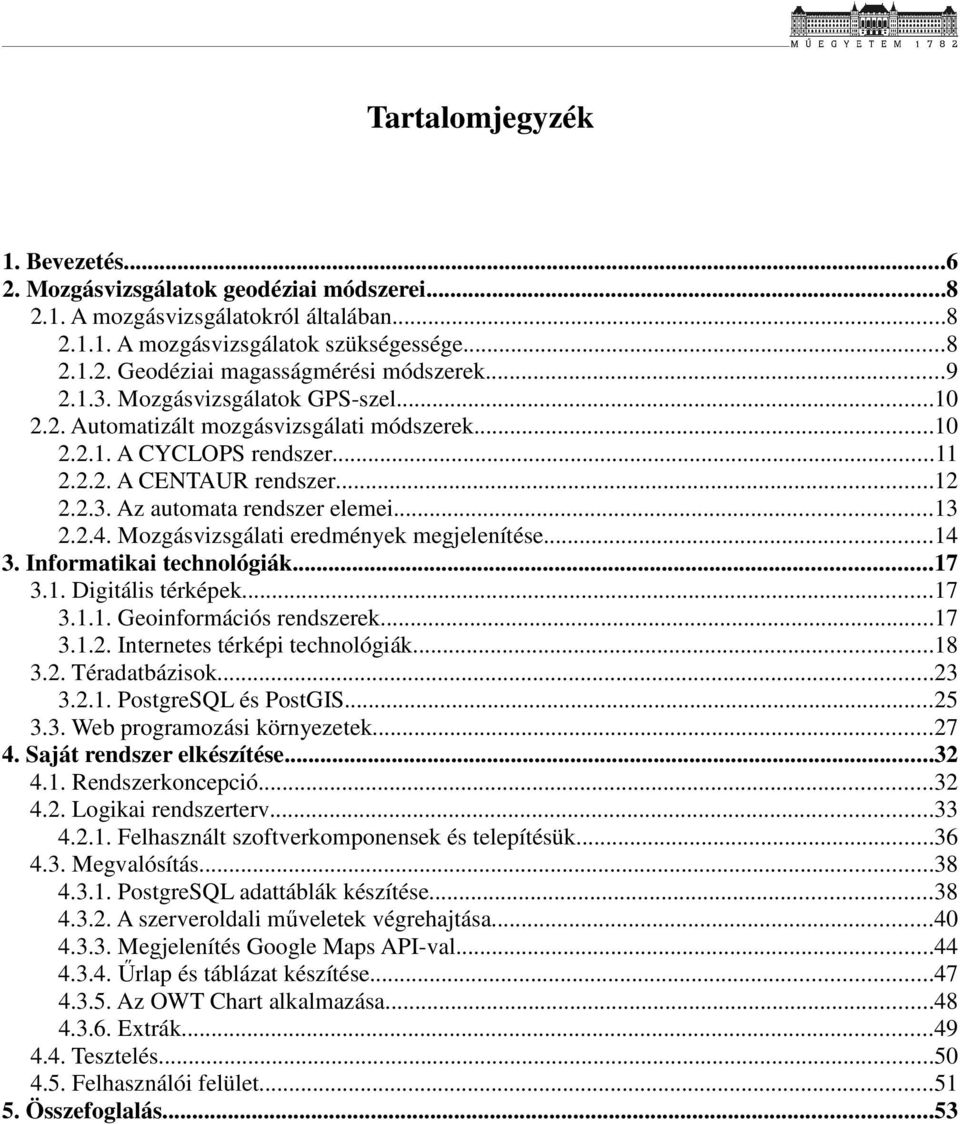 Mozgásvizsgálati eredmények megjelenítése...14 3. Informatikai technológiák...17 3.1. Digitális térképek...17 3.1.1. Geoinformációs rendszerek...17 3.1.2. Internetes térképi technológiák...18 3.2. Téradatbázisok.