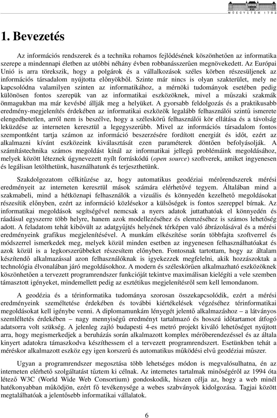 Szinte már nincs is olyan szakterület, mely ne kapcsolódna valamilyen szinten az informatikához, a mérnöki tudományok esetében pedig különösen fontos szerepük van az informatikai eszközöknek, mivel a