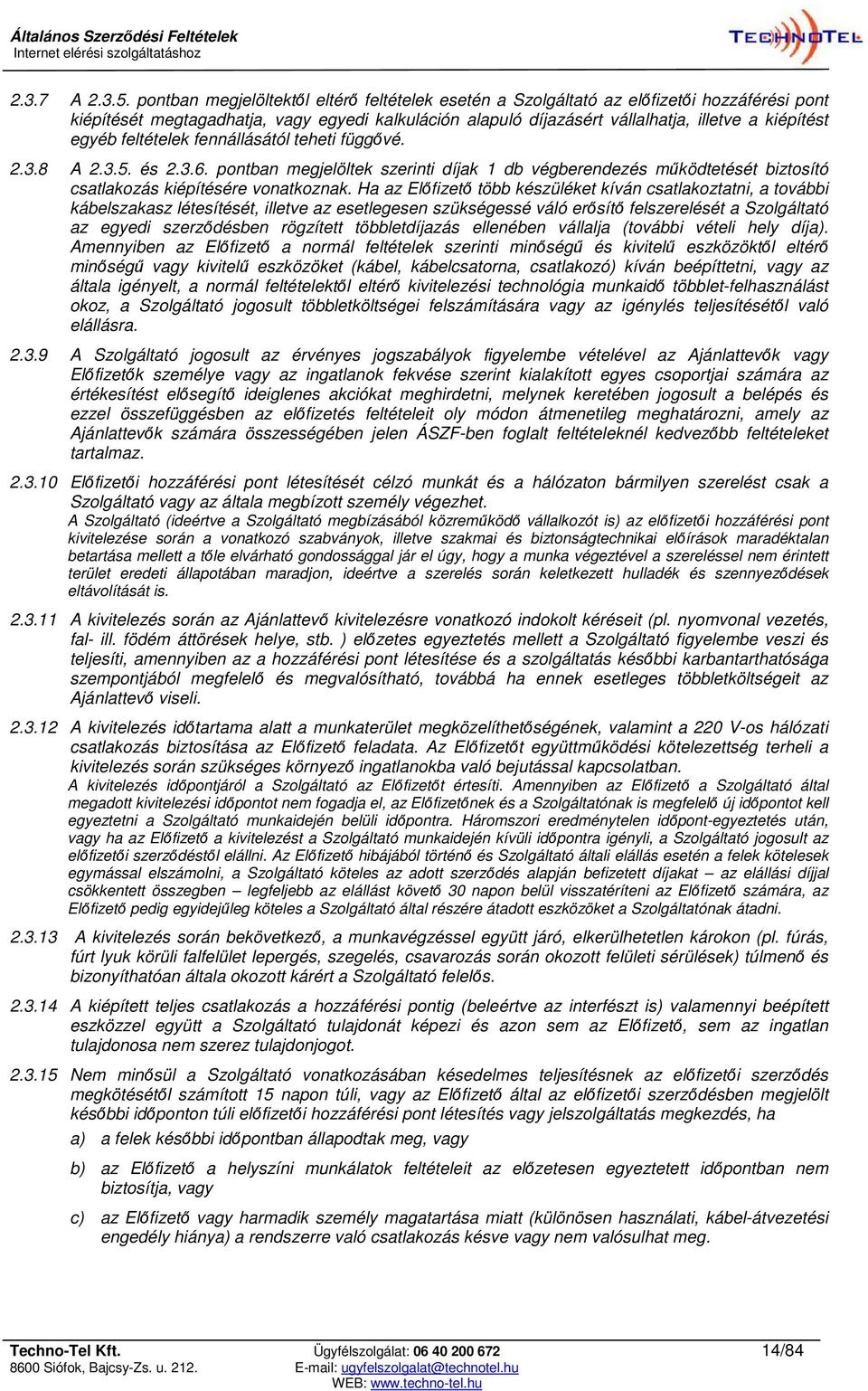 egyéb feltételek fennállásától teheti függővé. 2.3.8 A 2.3.5. és 2.3.6. pontban megjelöltek szerinti díjak 1 db végberendezés működtetését biztosító csatlakozás kiépítésére vonatkoznak.