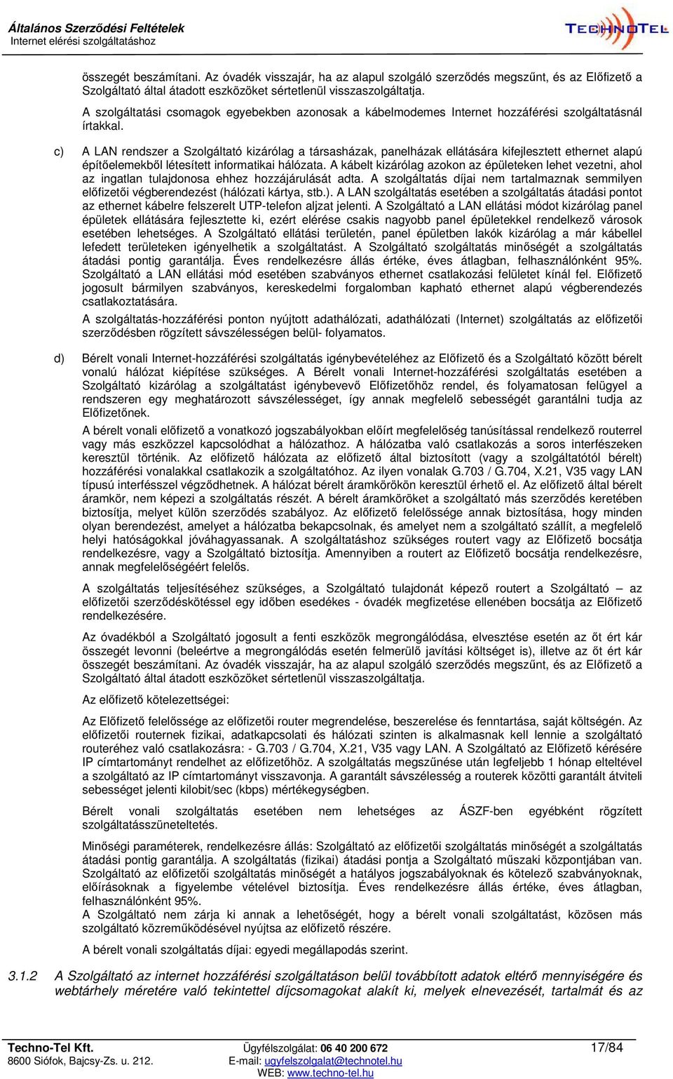 c) A LAN rendszer a Szolgáltató kizárólag a társasházak, panelházak ellátására kifejlesztett ethernet alapú építőelemekből létesített informatikai hálózata.