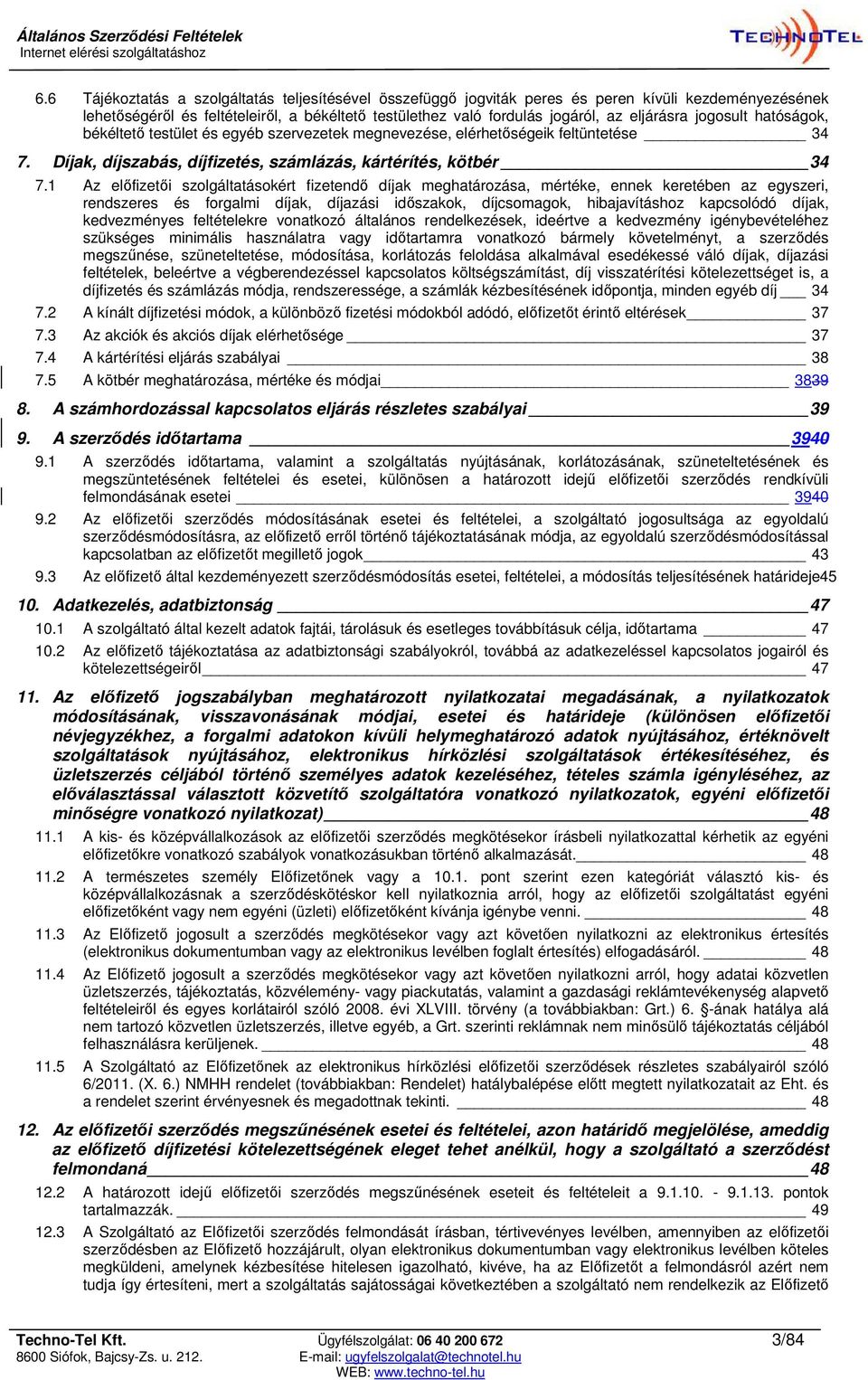 1 Az előfizetői szolgáltatásokért fizetendő díjak meghatározása, mértéke, ennek keretében az egyszeri, rendszeres és forgalmi díjak, díjazási időszakok, díjcsomagok, hibajavításhoz kapcsolódó díjak,