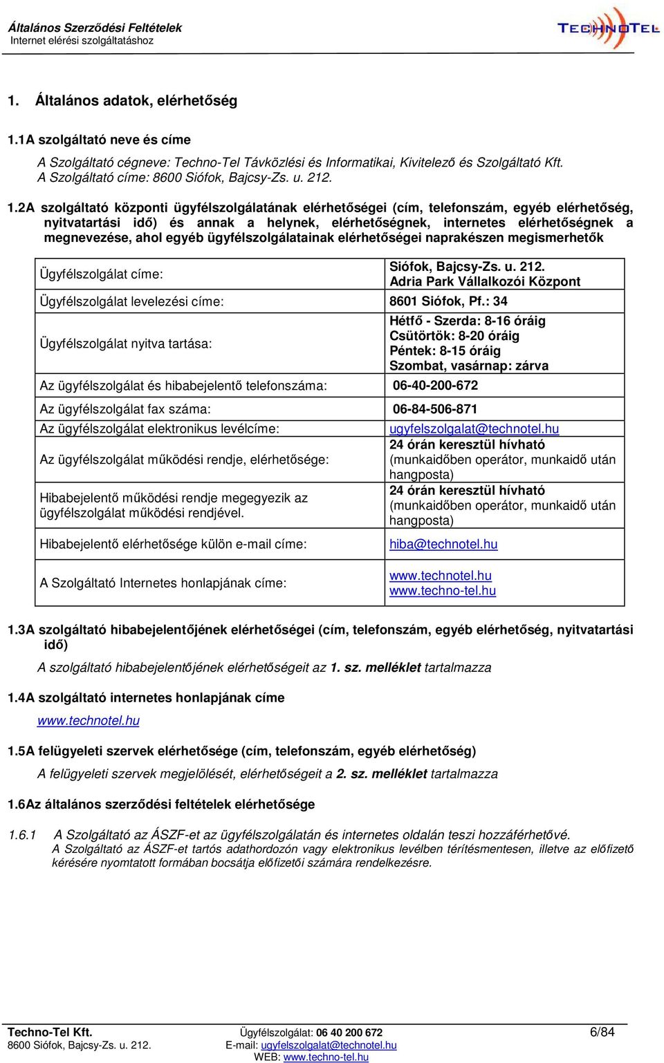 2 A szolgáltató központi ügyfélszolgálatának elérhetőségei (cím, telefonszám, egyéb elérhetőség, nyitvatartási idő) és annak a helynek, elérhetőségnek, internetes elérhetőségnek a megnevezése, ahol