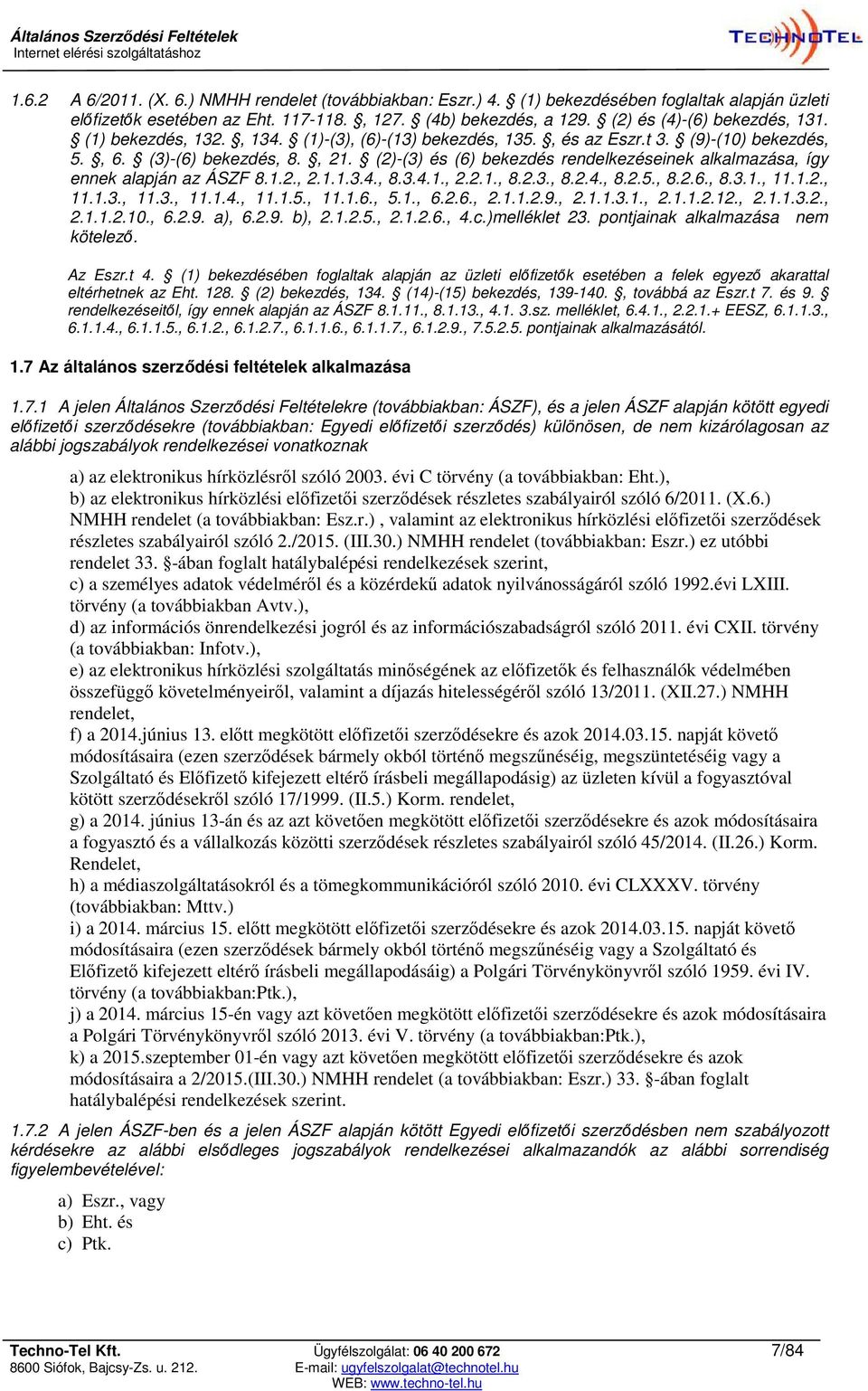 (2)-(3) és (6) bekezdés rendelkezéseinek alkalmazása, így ennek alapján az ÁSZF 8.1.2., 2.1.1.3.4., 8.3.4.1., 2.2.1., 8.2.3., 8.2.4., 8.2.5., 8.2.6., 8.3.1., 11.1.2., 11.1.3., 11.3., 11.1.4., 11.1.5., 11.1.6., 5.