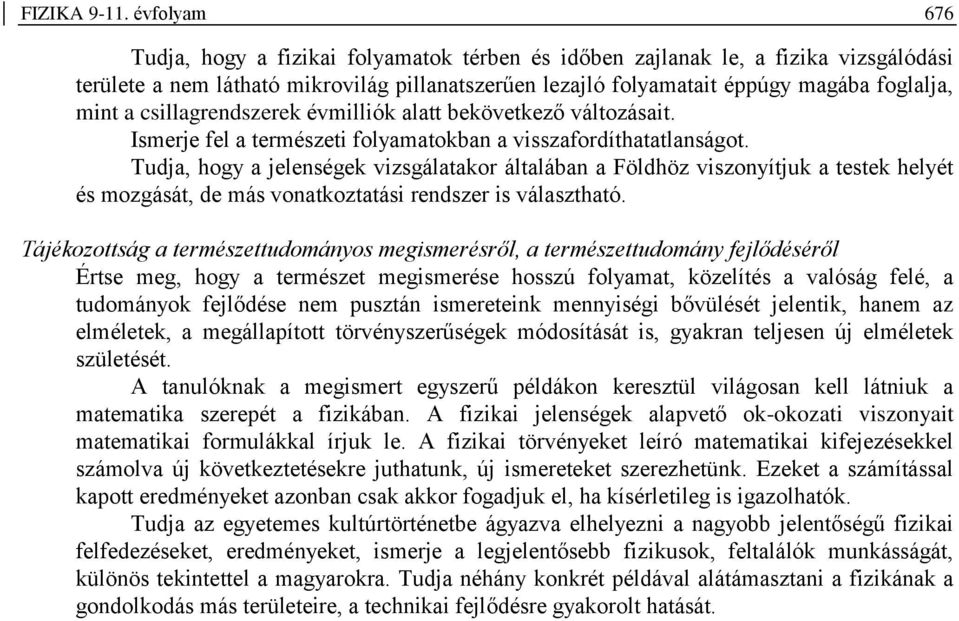 csillagrendszerek évmilliók alatt bekövetkező változásait. Ismerje fel a természeti folyamatokban a visszafordíthatatlanságot.