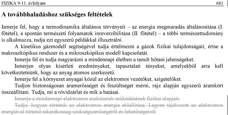 A kinetikus gázmodell segítségével tudja értelmezni a gázok fizikai tulajdonságait, értse a makroszkópikus rendszer és a mikroszkópikus modell kapcsolatát.