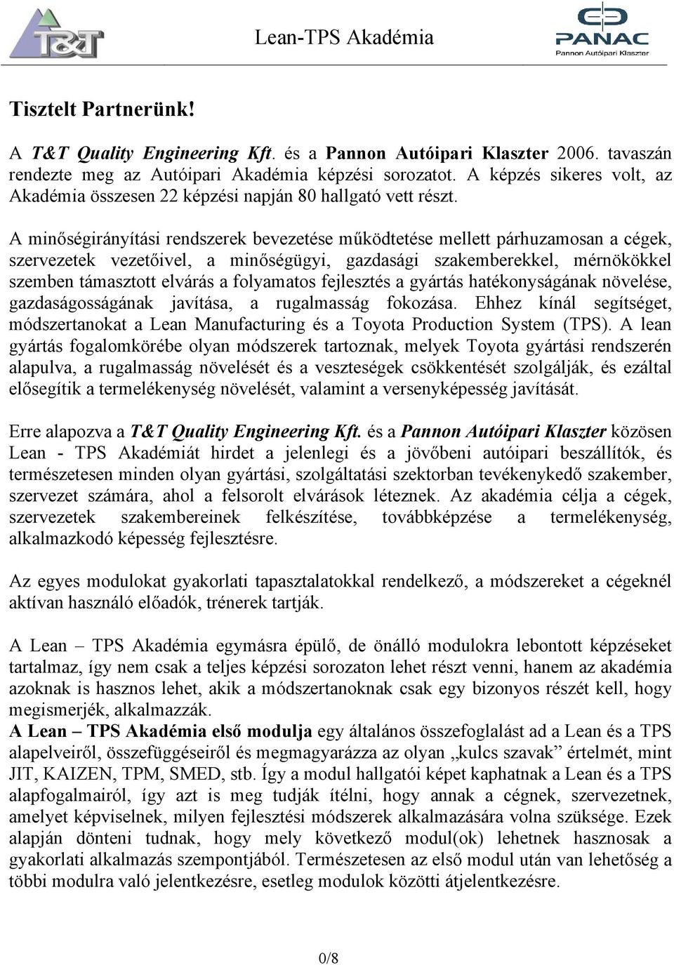 A minőségirányítási rendszerek bevezetése működtetése mellett párhuzamosan a cégek, szervezetek vezetőivel, a minőségügyi, gazdasági szakemberekkel, mérnökökkel szemben támasztott elvárás a