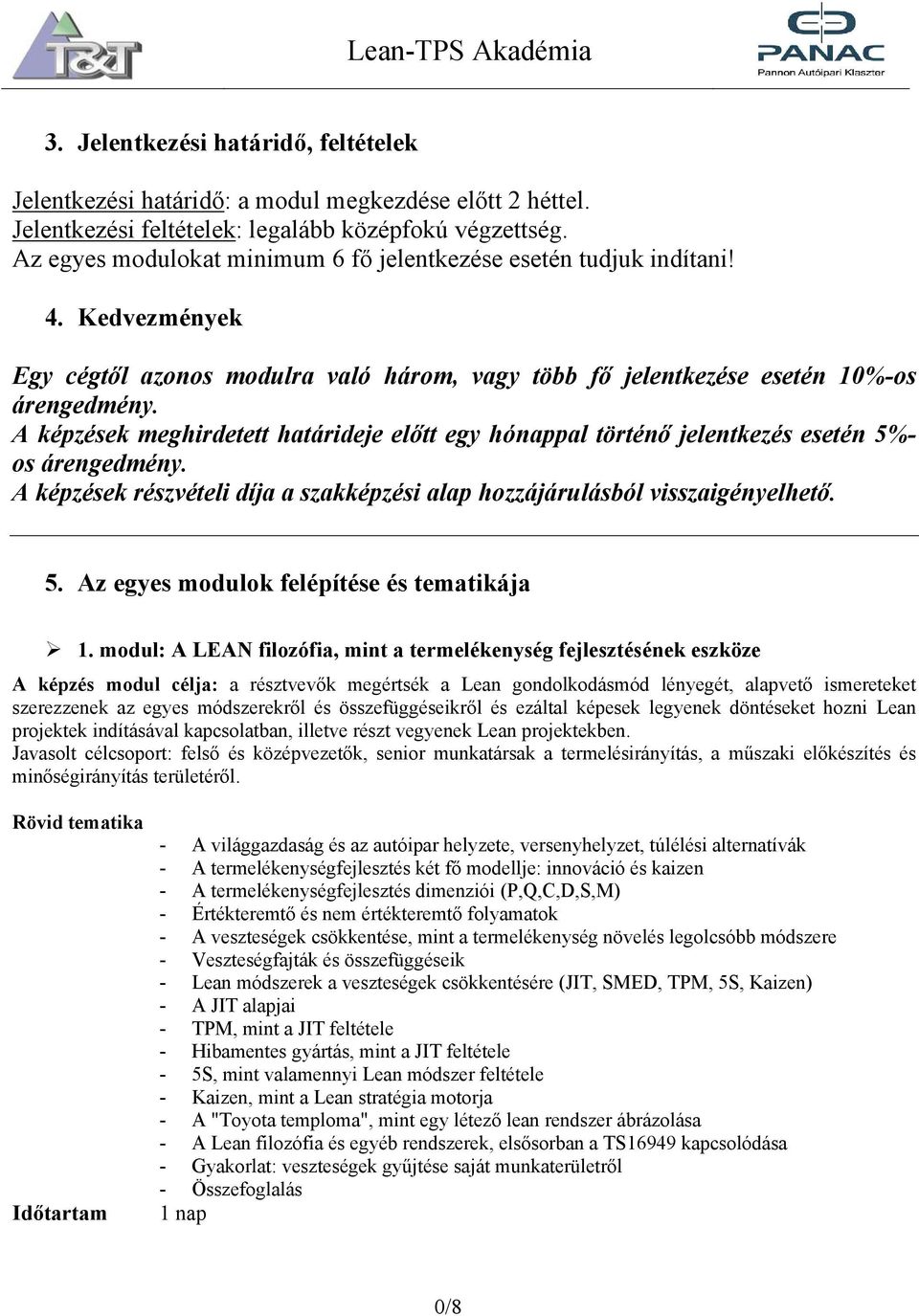 A képzések meghirdetett határideje előtt egy hónappal történő jelentkezés esetén 5%- os árengedmény. A képzések részvételi díja a szakképzési alap hozzájárulásból visszaigényelhető. 5. Az egyes modulok felépítése és tematikája 1.