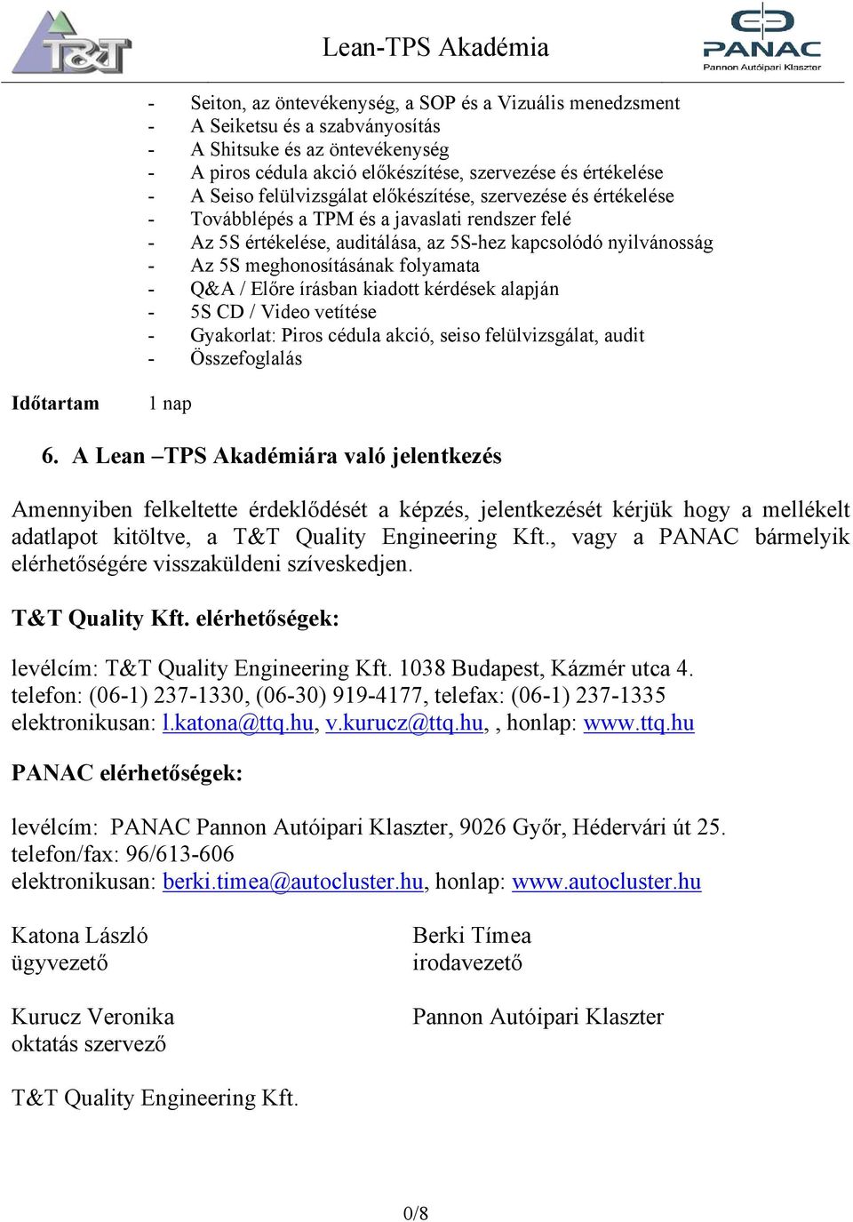 folyamata - Q&A / Előre írásban kiadott kérdések alapján - 5S CD / Video vetítése - Gyakorlat: Piros cédula akció, seiso felülvizsgálat, audit 1 nap 6.