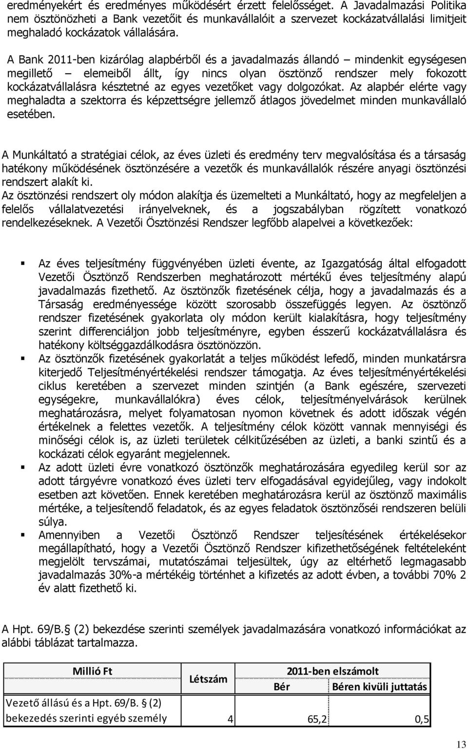 A Bank 2011-ben kizárólag alapbérből és a javadalmazás állandó mindenkit egységesen megillető elemeiből állt, így nincs olyan ösztönző rendszer mely fokozott kockázatvállalásra késztetné az egyes