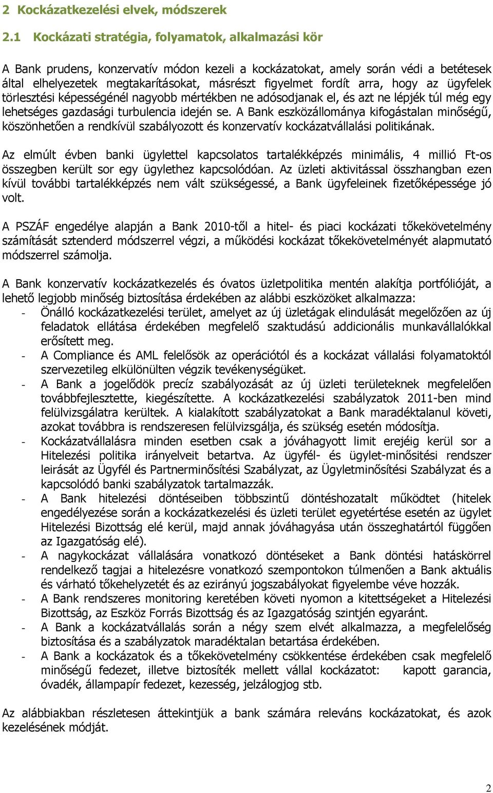 arra, hogy az ügyfelek törlesztési képességénél nagyobb mértékben ne adósodjanak el, és azt ne lépjék túl még egy lehetséges gazdasági turbulencia idején se.