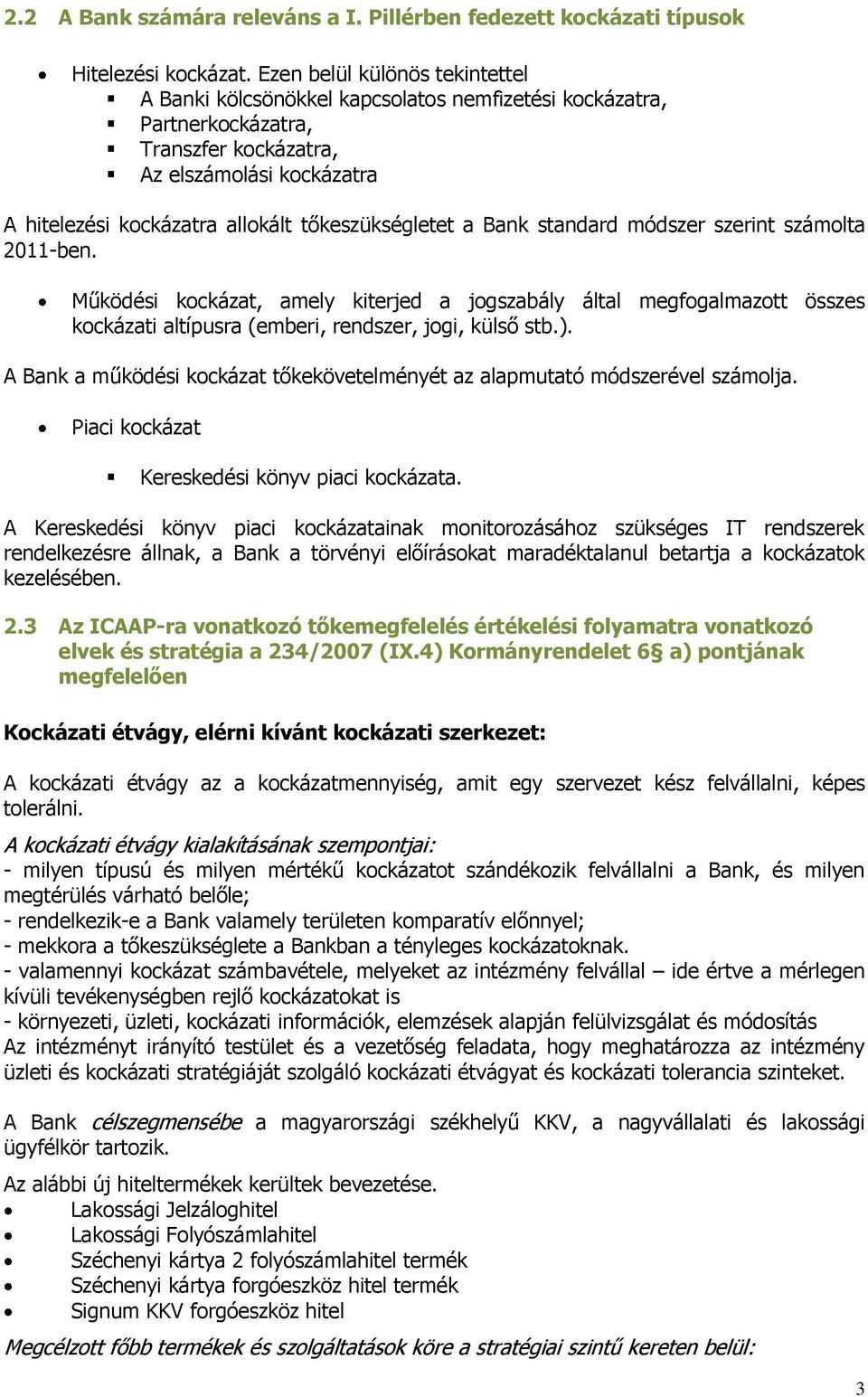 tőkeszükségletet a Bank standard módszer szerint számolta 2011-ben. Működési kockázat, amely kiterjed a jogszabály által megfogalmazott összes kockázati altípusra (emberi, rendszer, jogi, külső stb.).