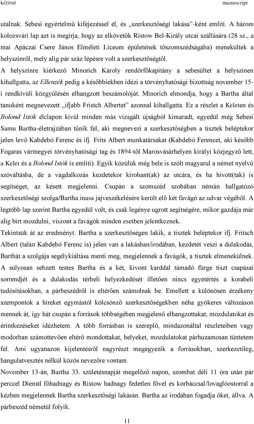 A helyszínre kiérkező Minorich Károly rendőrfőkapitány a sebesültet a helyszínen kihallgatta, az Ellenzék pedig a későbbiekben idézi a törvényhatósági bizottság november 15- i rendkívüli közgyűlésén