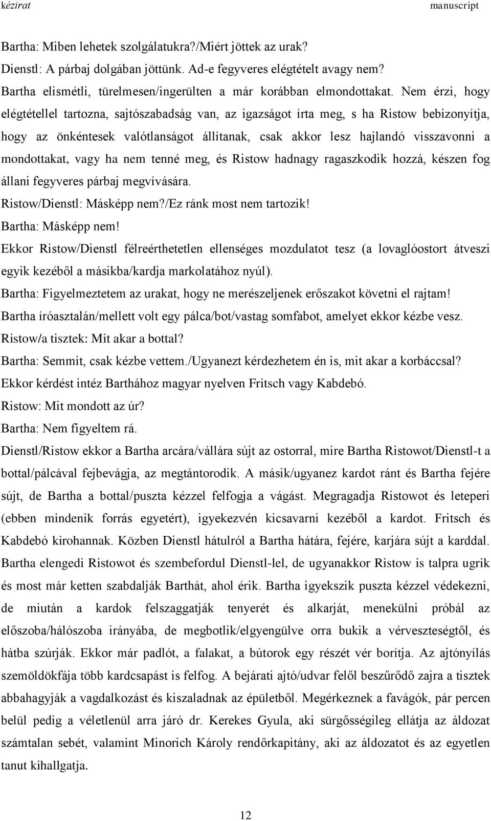 Nem érzi, hogy elégtétellel tartozna, sajtószabadság van, az igazságot írta meg, s ha Ristow bebizonyítja, hogy az önkéntesek valótlanságot állítanak, csak akkor lesz hajlandó visszavonni a