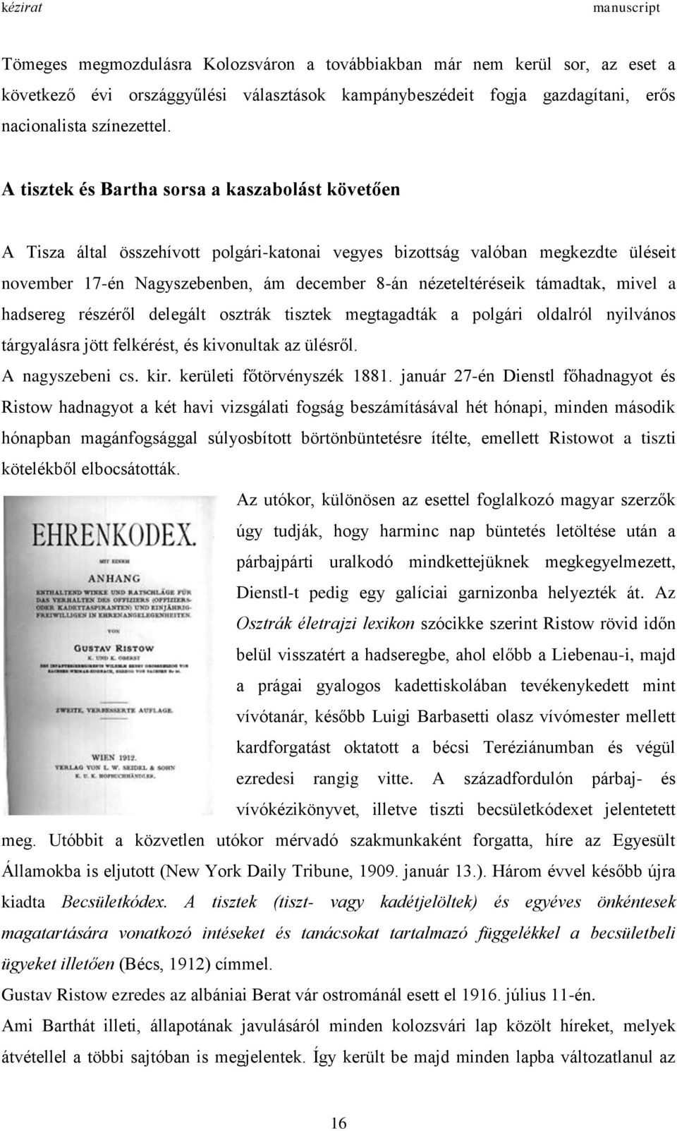 támadtak, mivel a hadsereg részéről delegált osztrák tisztek megtagadták a polgári oldalról nyilvános tárgyalásra jött felkérést, és kivonultak az ülésről. A nagyszebeni cs. kir.