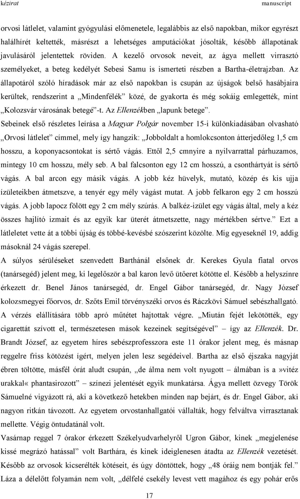 Az állapotáról szóló híradások már az első napokban is csupán az újságok belső hasábjaira kerültek, rendszerint a Mindenfélék közé, de gyakorta és még sokáig emlegették, mint Kolozsvár városának