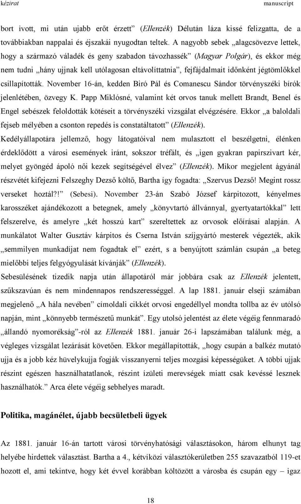 jégtömlőkkel csillapították. November 16-án, kedden Biró Pál és Comanescu Sándor törvényszéki bírók jelenlétében, özvegy K.