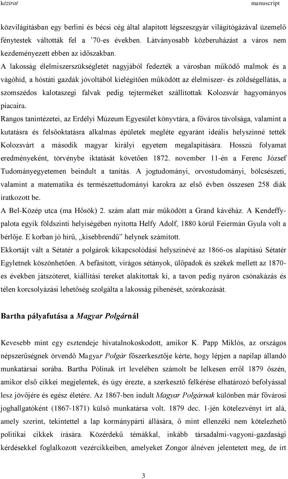 A lakosság élelmiszerszükségletét nagyjából fedezték a városban működő malmok és a vágóhíd, a hóstáti gazdák jóvoltából kielégítően működött az élelmiszer- és zöldségellátás, a szomszédos kalotaszegi