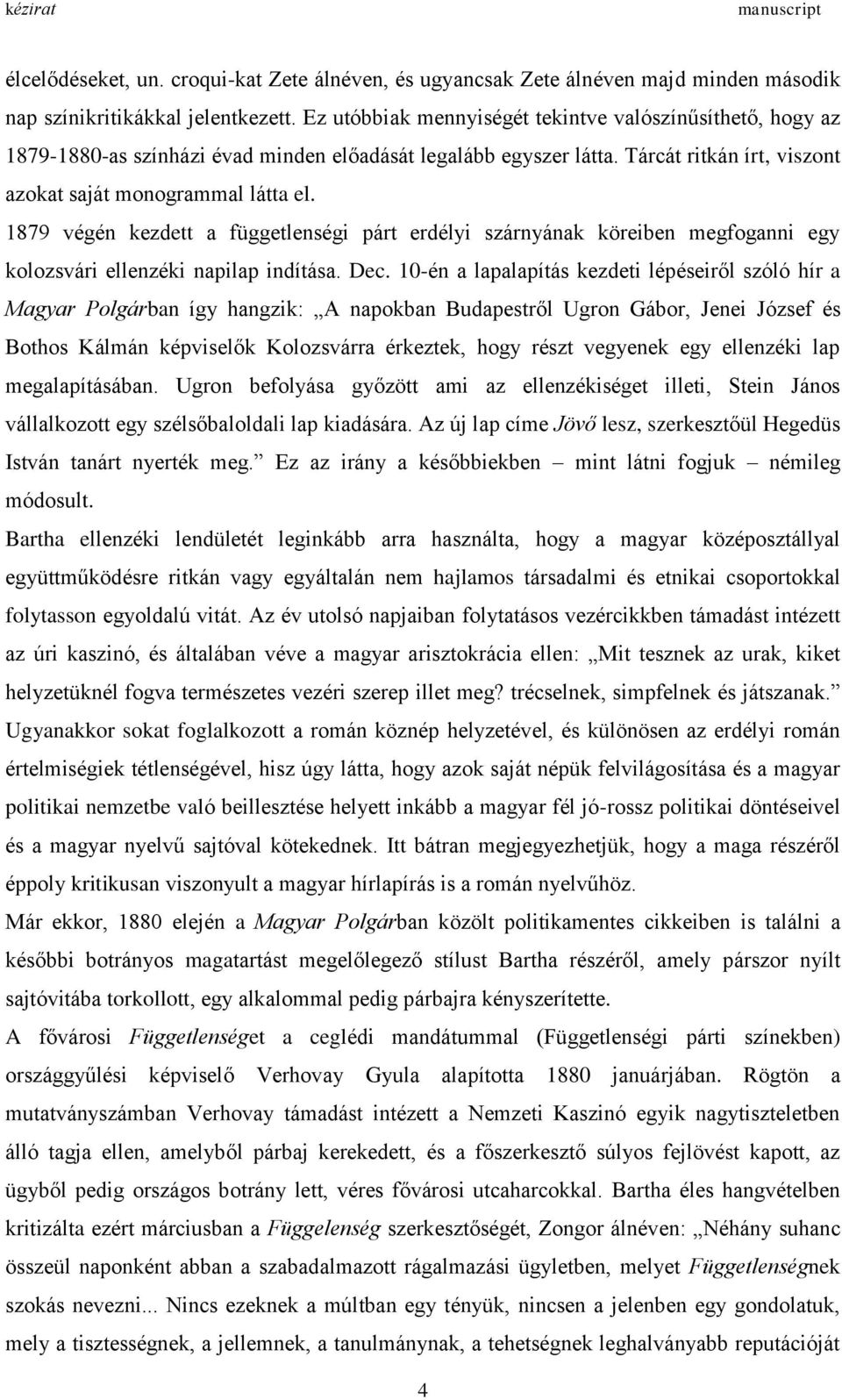 1879 végén kezdett a függetlenségi párt erdélyi szárnyának köreiben megfoganni egy kolozsvári ellenzéki napilap indítása. Dec.