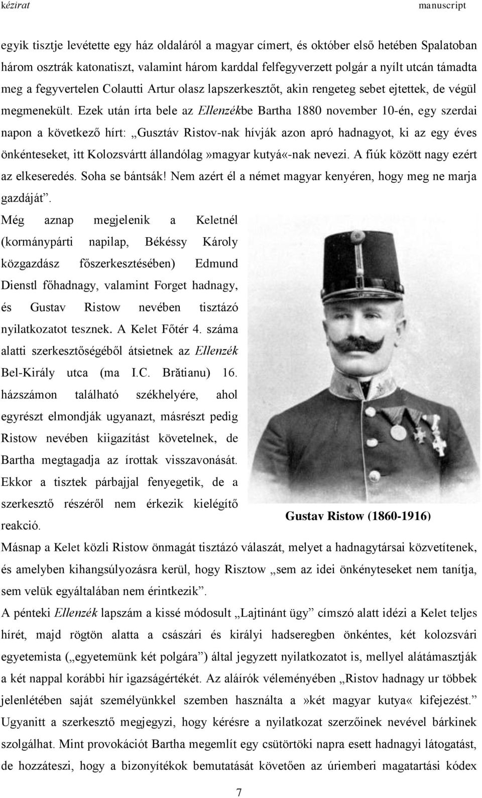 Ezek után írta bele az Ellenzékbe Bartha 1880 november 10-én, egy szerdai napon a következő hírt: Gusztáv Ristov-nak hívják azon apró hadnagyot, ki az egy éves önkénteseket, itt Kolozsvártt