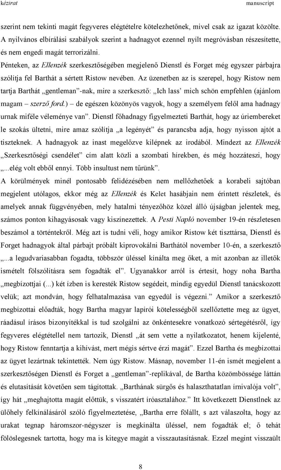 Pénteken, az Ellenzék szerkesztőségében megjelenő Dienstl és Forget még egyszer párbajra szólítja fel Barthát a sértett Ristow nevében.