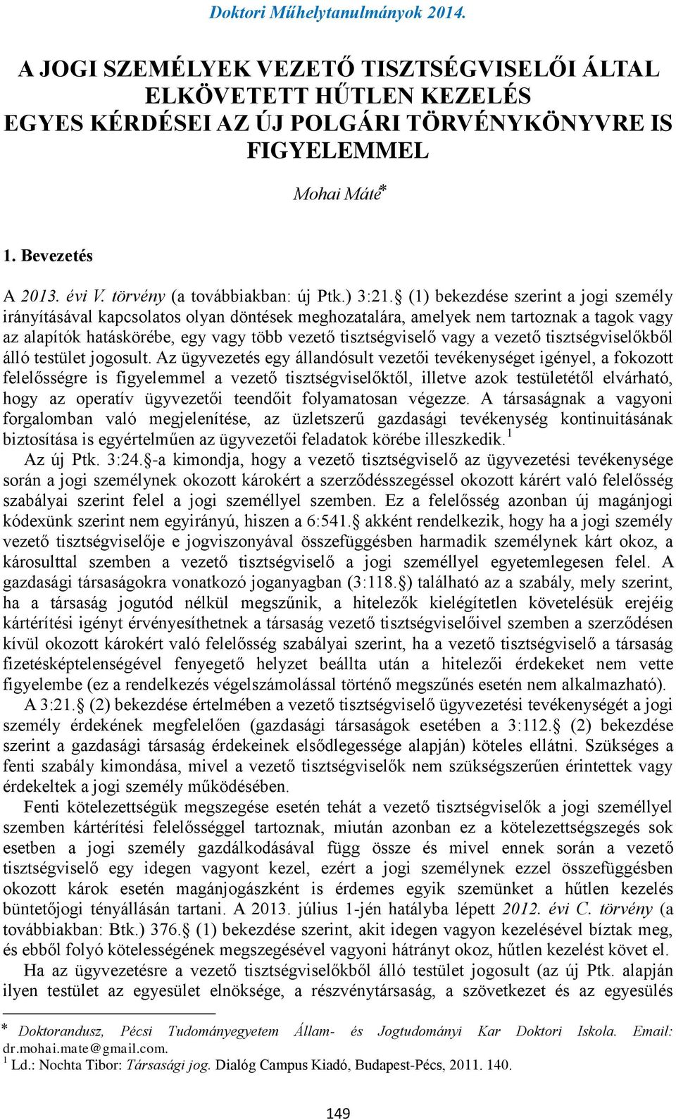 (1) bekezdése szerint a jogi személy irányításával kapcsolatos olyan döntések meghozatalára, amelyek nem tartoznak a tagok vagy az alapítók hatáskörébe, egy vagy több vezető tisztségviselő vagy a