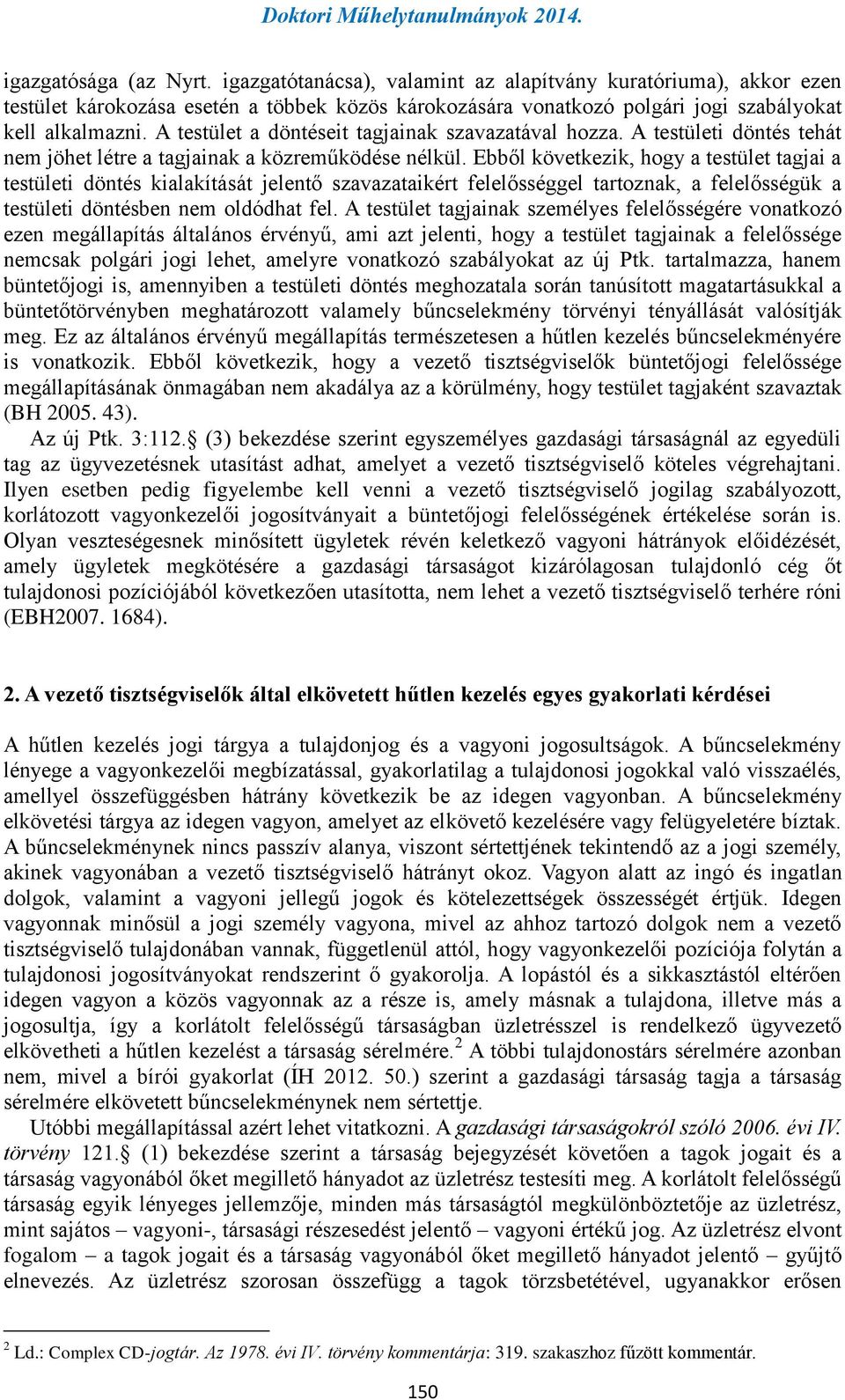 Ebből következik, hogy a testület tagjai a testületi döntés kialakítását jelentő szavazataikért felelősséggel tartoznak, a felelősségük a testületi döntésben nem oldódhat fel.